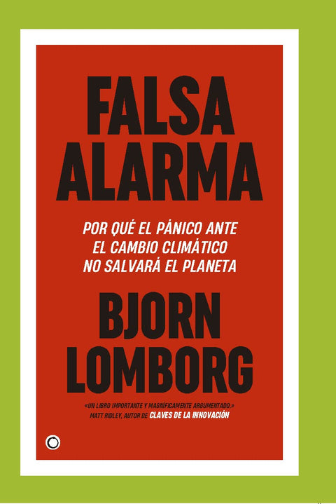 Falsa alarma - POR QUÉ EL PÁNICO ANTE EL CAMBIO CLIMÁTICO NO SALVARÁ EL PLANETA - Lomborg, Bjorn