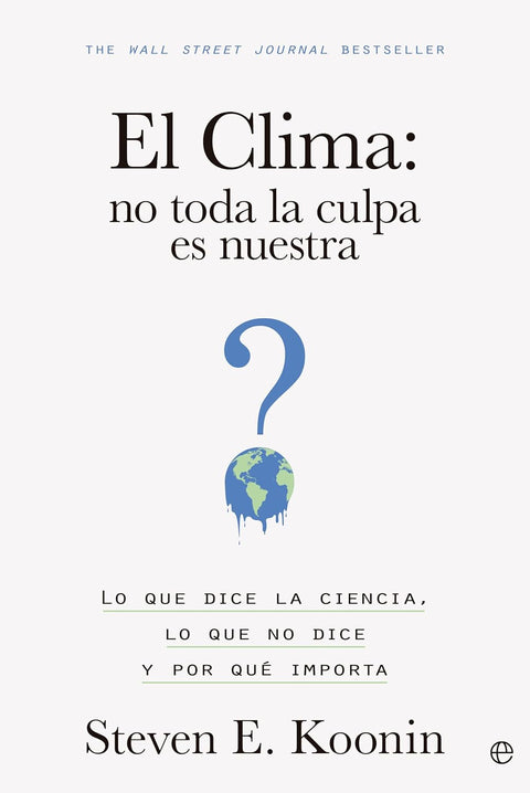 El clima: no toda la culpa es nuestra - Lo que dice la ciencia, lo que no dice y por qué importa - Koonin, Steven E