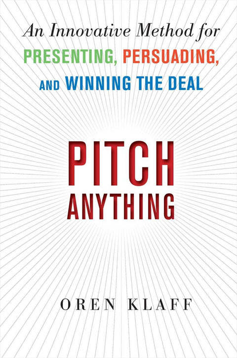  PITCH ANYTHING: POSITION, PRESENT, AND PROMOTE YOUR IDEAS FOR BUSINESS SUCCESS 