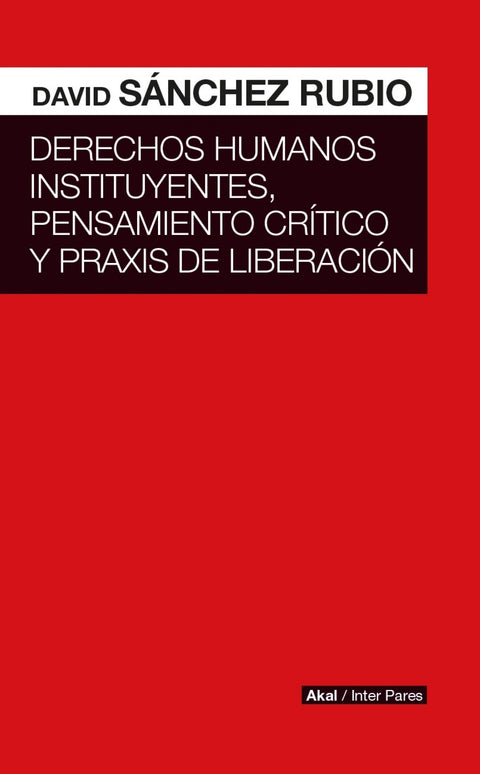  DERECHOS HUMANOS INSTITUYENTES, PENSAMIENTO CRÍTICO Y PRAXIS DE LIBERACIÓN 