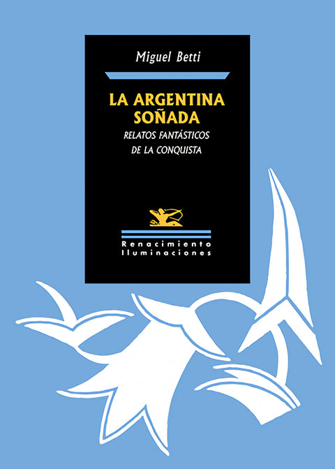  ARGENTINA SOÑADA, LA. RELATOS FANTASTICOS DE LA CONQUISTA 
