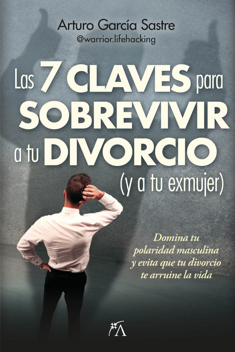  7 CLAVES PARA SOBREVIVIR A TU DIVORCIO (Y A TU EXMUJER), LAS 
