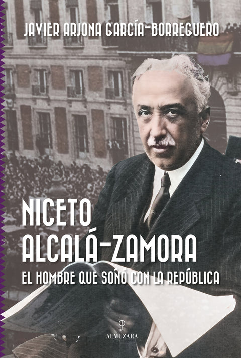  Niceto Alcalá-Zamora. El hombre que soñó con la República 