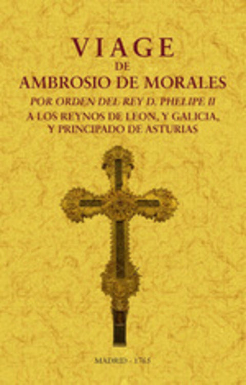  Viage de Ambrosio de Morales por orden del rey D. Philipe II a los reinos de León, y Galicia y Principado de Asturias 