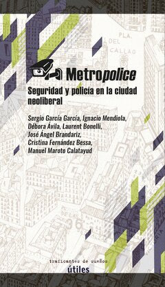  METROPOLICE. SEGURIDAD Y POLICIA EN LA CIUDAD NEOLIBERAL. 
