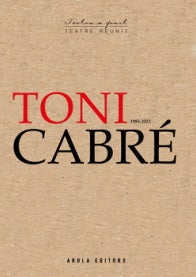  TONI CABRÉ. TEATRE REUNIT (1985-2022) 