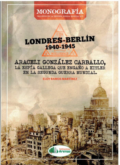  LONDRES-BERLIN 1940-1945, ARACELI GLEZ, LA ESPIA GALLEGA QUE ENGAÑO A HITLER 