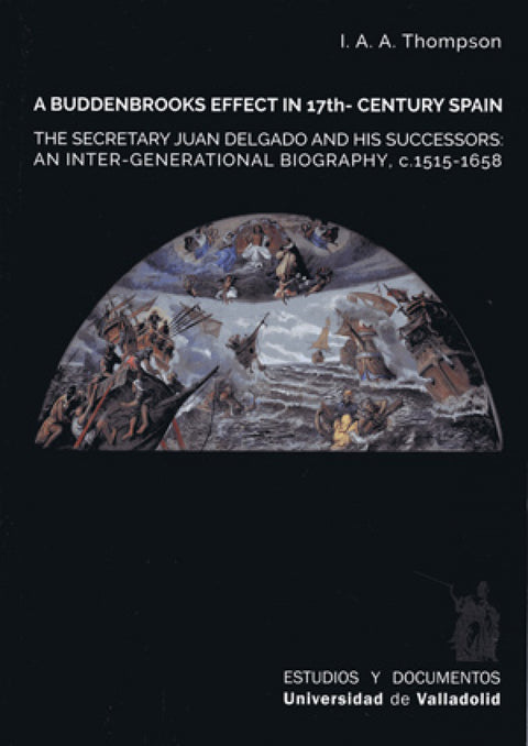  A BUDDENBROOKS EFFECT UB 17TH- CENTURY SPAIN. THE SECRETARY JUAN DELGADO AND HIS SUCCESSORS. AND INTER-GENERATIONAL BIOGRAFY, C. 1515-1658 