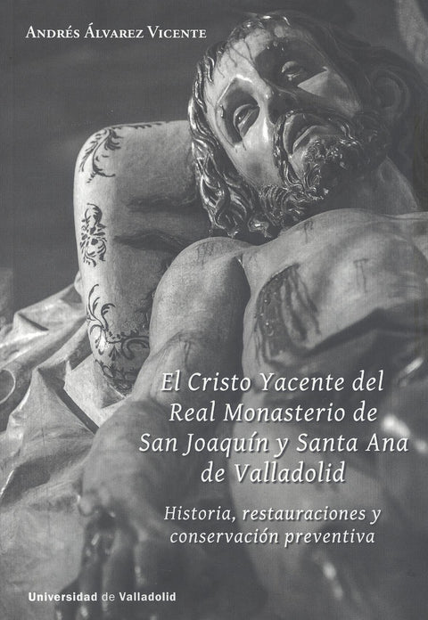  CRISTO YACENTE DEL REAL MONASTERIO DE SAN JOAQUÍN Y SANTA ANA DE VALLADOLID, EL. HISTORIA, RESTAURACIONES Y CONSERVACIÓN PREVENTIVA 