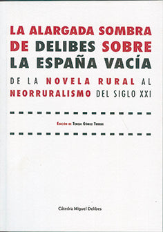  ALARGADA SOMBRA DE DELIBES SOBRE LA ESPAÑA VACÍA, LA. DE LA NOVELA RURAL AL NEORRURALISMO DEL SIGLO XXI 