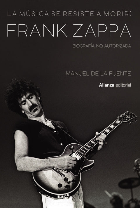  La música se resiste a morir: Frank Zappa. Biografía no autorizada 