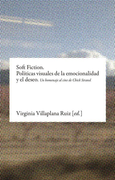  Soft Fiction. Políticas visuales de la emocionalidad y el deseo 