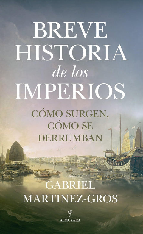  BREVE HISTORIA DE LOS IMPERIOS. CÓMO SURGEN CÓMO SE DERRUMBAN 