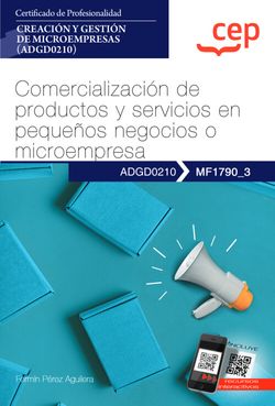  Manual. Comercialización de productos y servicios en pequeños negocios o microempresas (MF1790_3). Certificados de profesionalidad. Creación y gestión de microe 