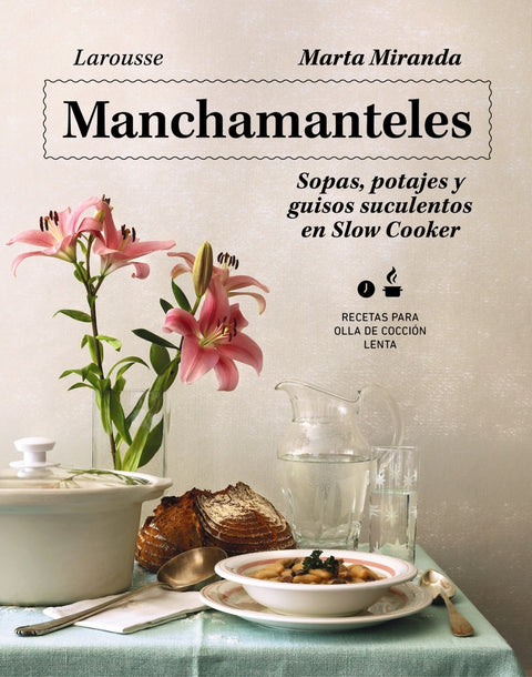  Manchamanteles. Sopas, potajes y guisos suculentos en Slow Cooker 