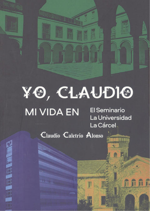  Yo, claudio:mi vida en seminario/la universidad/la carcel 