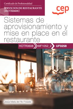  Manual. Sistemas de aprovisionamiento y mise en place en el restaurante (UF0258). Certificados de profesionalidad. Servicios de restaurante (HOTR0608) 