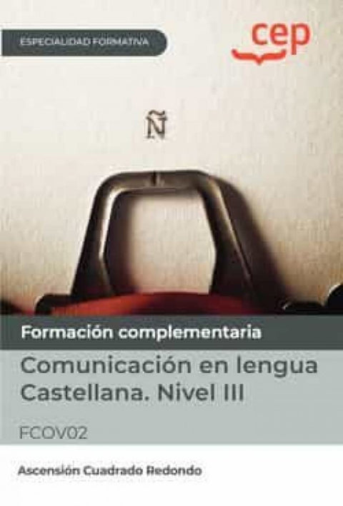  Manual. Comunicación en lengua Castellana. Nivel III (FCOV02). Especialidades formativas 