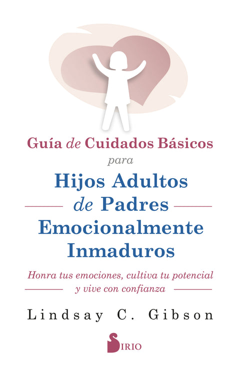  GUIA DE CUIDADOS BÁSICOS PARA HIJOS ADULTOS DE PADRES EMOCIONALMENTE INMADUROS 