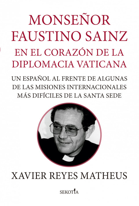  MONS. FAUSTINO SAINZ. EN EL CORAZÓN DE LA DIPLOMACIA VATICANA 