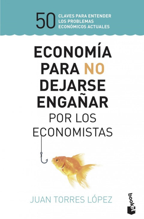  ECONOMÍA PARA NO DEJARSE ENGAÑAR POR LOS ECONOMISTAS 