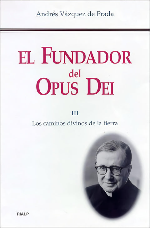  El Fundador del Opus Dei. III. Los caminos divinos de la tierra 