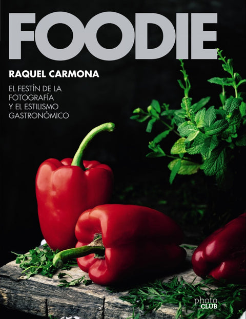  FOODIE.EL FESTÍN DE LA FOTOGRAFÍA Y EL ESTILISMO GASTRONóMICO 