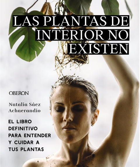  Las plantas de interior no existen. El libro definitivo para entender y cuidar a 