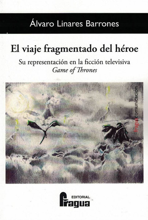  El viaje fragmentado del héroe. Su representación en la ficción televisiva Game Of Thrones 