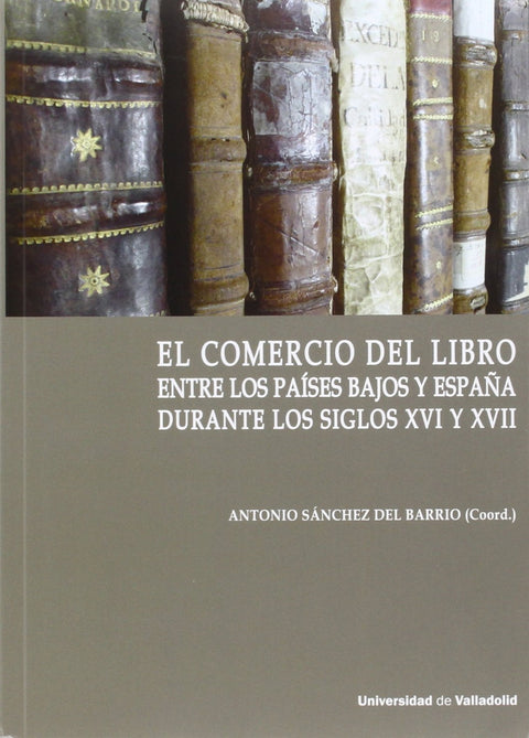  Comercio Del Libro Entre Los Países Bajos Y España Durante Los Siglos Xvi Y Xvii, El. 