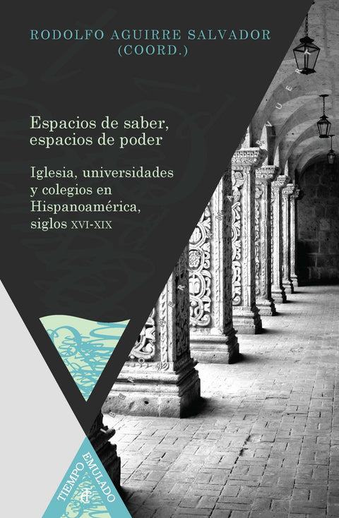  Espacios de saber, espacios de poder. Iglesia, universidades y colegios en Hispanoamérica, siglos XVI-XIX. 