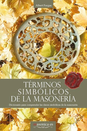  Términos simbólicos de la masonería. Diccionario para comprender las claves simbólicas de la masoner 