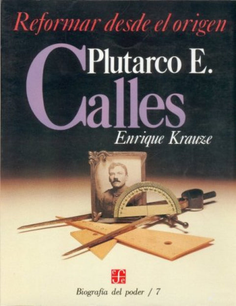  Biografía del poder, 7 : Plutarco E. Calles, reformar desde el origen 