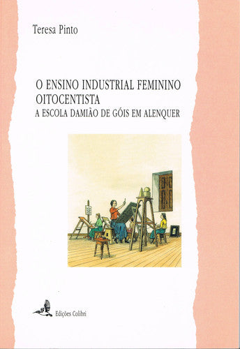 O ENSINO INDUSTRIAL FEMININO OITOCENTISTA - A ESCOLA DAMIÃO DE GÓIS EM ALENQUER 