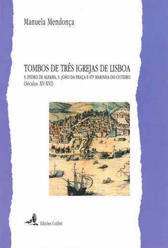  TOMBOS DE TRÊS IGREJAS DE LISBOA - S. PEDRO DE ALFAMA, S. JOÃO DA PRAÇA E STª MARINHA DO OUTEIRO (SÉ 