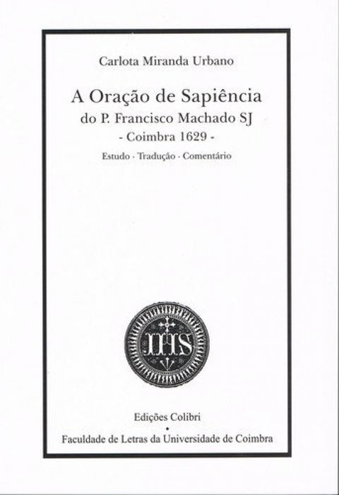  A ORAÇÃO DE SAPIÊNCIA DO PE FRANCISCO MACHADO SJ (COIMBRA-1629)ESTUDO, TRADUÇÃO, COMENTÁRIO 