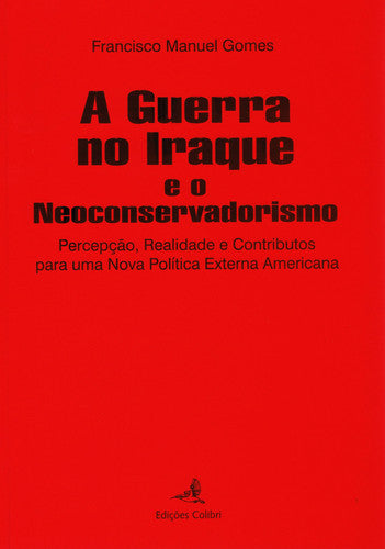  A GUERRA NO IRAQUE E O NEO-CONSERVADORISMO - PERCEPÇÃO, REALIDADE E CONTRIBUTOS PARA UMA NOVA POLÍTI 