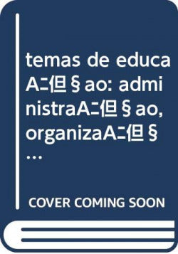  temas de educaçao: administraçao, organizaçao 