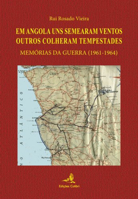  EM ANGOLA UNS SEMEARAM VENTOS OUTROS COLHERAM TEMPESTADESMEMÓRIAS DA GUERRA (1961-1964) 