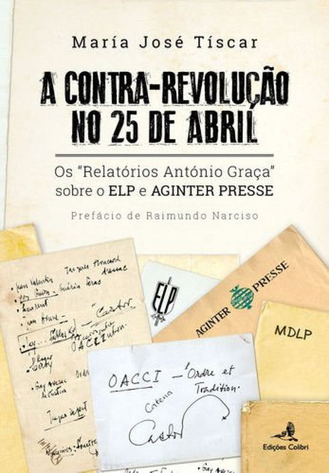  A Contra-Revolução no 25 de Abril - Os Relatórios António Graça sobre o ELP e AGINTER PRESSE 