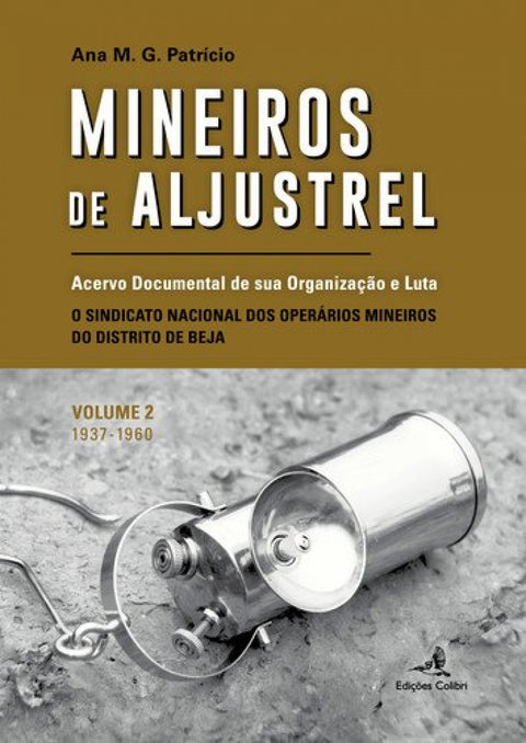  MINEIROS DE ALJUSTREL: (VOL. 2)ACERVO DOCUMENTAL DE SUA ORGANIZAÇÃO E LUTA 