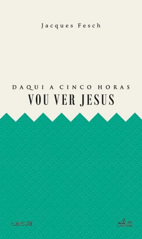  DAQUI A CINCO HORAS VOU VER JESUS 