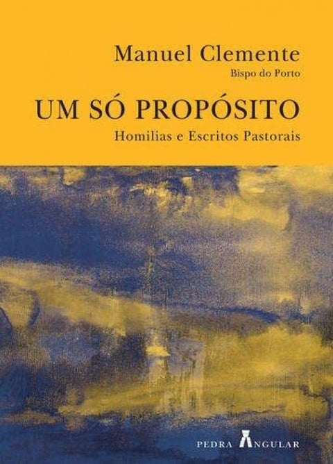  UM SÓ PROPÓSITO - HOMILIAS E ESCRITOS PASTORAIS 