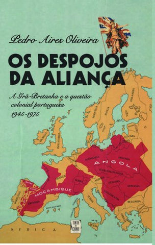  Despojos da Aliança - A Grã-Bretanha e a Questão Colonial Portuguesa 1945 (Os) 