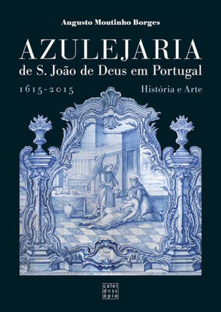  Azulejaria de São João de Deus em Portugal: 1615 - 2015 História e Arte 