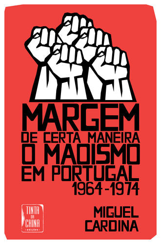  Margem de Certa Maneira - O Maoismo em Portugal 1964-1974 
